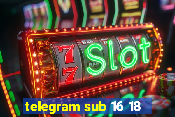 telegram sub 16 18